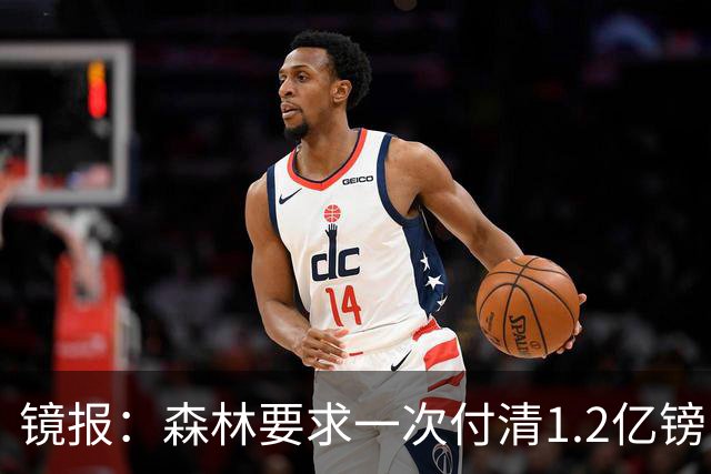 镜报：森林要求一次付清1.2亿镑 曼城不想竞价可能放弃引进安德森